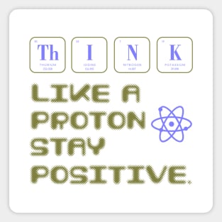 Think Like A Proton Stay Positive Funny Science Magnet